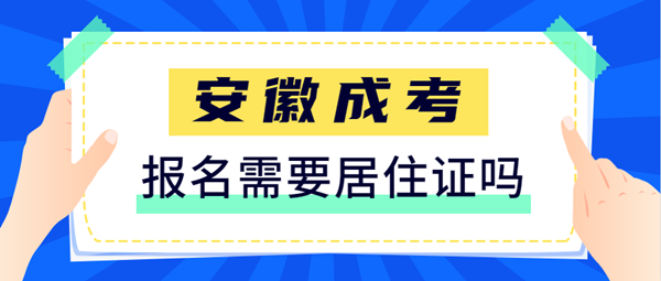 2021安徽成人高考報名需要提供居住證嗎？