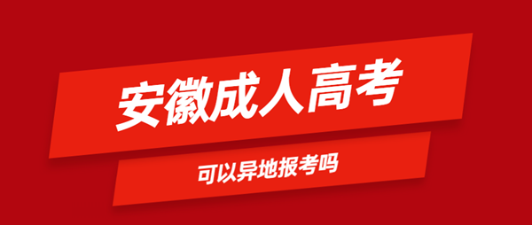 安徽省成人高考可以異地報名嗎？